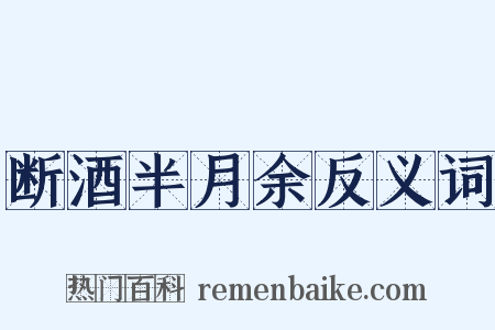 断酒半月余反义词是什么意思的图片